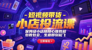 短视频带货-小店投流课，保姆级小店随心推教程，包教包会，生意即刻起飞-轻金阁