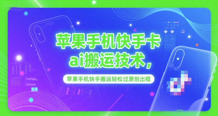 苹果手机快手卡ai搬运技术，苹果手机快手搬运轻松过原创出框-轻金阁