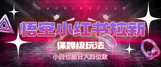 悟空小红书拉新，保姆级玩法，小白也能日入四位数-轻金阁