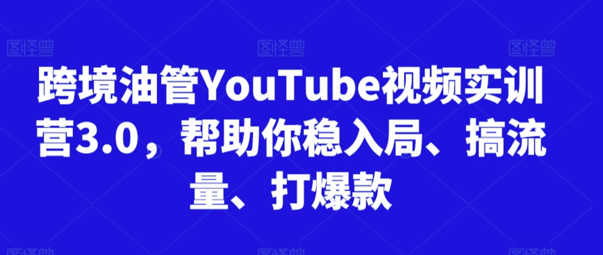 跨境油管YouTube视频实训营3.0，帮助你稳入局、搞流量、打爆款（更新2025）-轻金阁