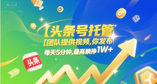 【头条号托管 】团队提供视频，你发布，每天5分钟，最高躺挣1W+【揭秘】-轻金阁