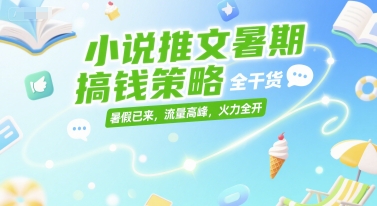小说推文暑期搞钱策略，全干货，暑假已来，流量高峰，火力全开-轻金阁