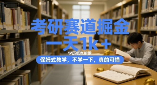 考研赛道掘金，一天1k+，学历低也能做，保姆式教学，不学一下，真的可惜【揭秘】-轻金阁