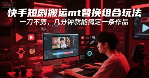 快手短剧搬运mt替换组合玩法，一刀不剪，几分钟就能搞定一条作品-轻金阁