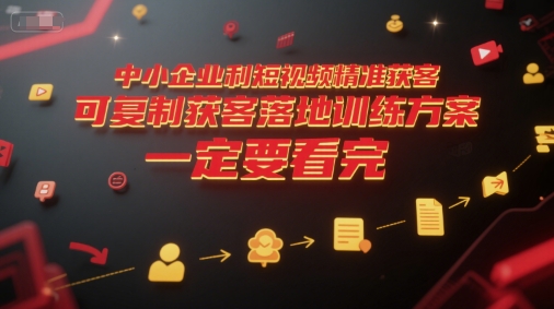中小企业利用短视频精准获客，可复制获客落地训练方案，做好短视频，一定要看完-轻金阁