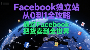 Facebook独立站从0到1全攻略，通过FacebboK把货卖到全世界-轻金阁