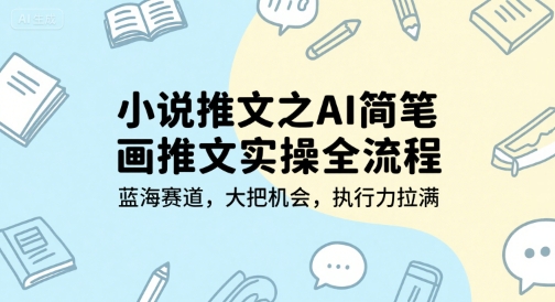 小说推文之AI简笔画推文实操全流程，蓝海赛道，大把机会，执行力拉满-轻金阁