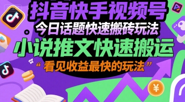 抖音快手视频号今日话题快速搬砖玩法，小说推文快速搬运，看见收益最快的玩法-轻金阁