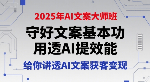 2025年AI文案大师班，守好文案基本功，用透AI提效能，给你讲透AI文案获客变现-轻金阁