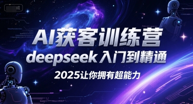 AI获客训练营，deepseek入门到精通，2025让你拥有超能力-轻金阁