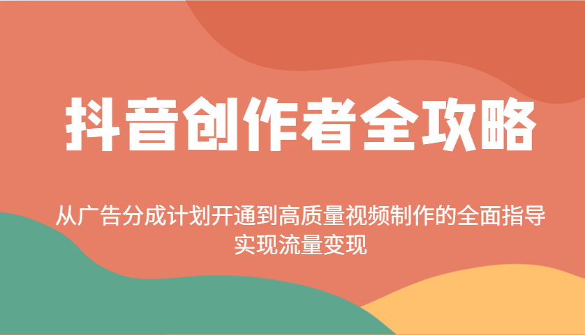 抖音创作者全攻略：从广告分成计划开通到高质量视频制作的全面指导，实现流量变现-轻金阁