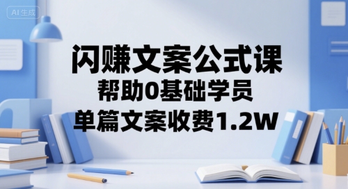 闪赚文案公式课，帮助0基础学员，单篇文案收费1.2W-轻金阁