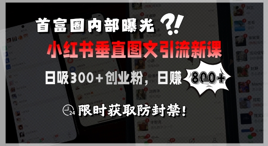 首富圈内部曝光小红书垂直图文引流新课，日吸300+创业粉，日入8张+，限时获取防封禁-轻金阁