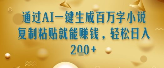 通过AI一键生成百万字小说复制粘贴就能挣钱，轻松日入2张+【揭秘】-轻金阁