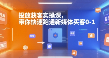投放获客实操课，带你快速跑通新媒体买客0-1-轻金阁