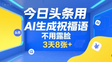 今日头条用AI生成祝福语，不用拍摄，不用露脸，3天8张+-轻金阁