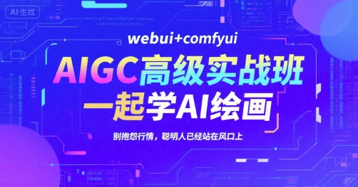 AIGC高级实战班，webui+comfyui，一起学AI绘画，别抱怨行情，聪明人已经站在风口上-轻金阁