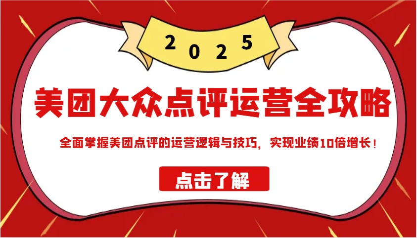 美团大众点评运营全攻略2025，全面掌握美团点评的运营逻辑与技巧，实现业绩10倍增长！-轻金阁
