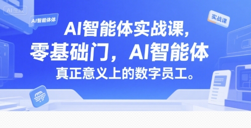 AI智能体实战课，零基础入门，AI智能体真正意义上的数字员工-轻金阁