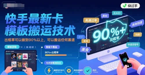 快手最新卡模板搬运技术，出框率可以做到90%以上，可以搬运任何赛道-轻金阁