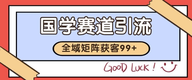 国学赛道精准拓客，自热矩阵日引99+ 获客SOP【揭秘】-轻金阁