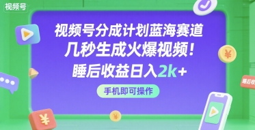 视频号分成计划蓝海赛道，几秒生成火爆视频，睡后收益日入2k+，手机即可操作【揭秘】-轻金阁