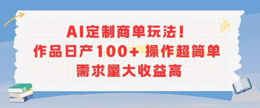 AI定制商单玩法，作品日产100+操作超简单，需求量大收益高-轻金阁