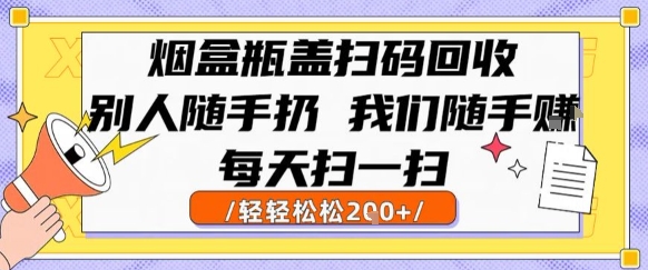 烟盒瓶盖扫码回收，别人随手扔 我们随手挣，闷声发大财，每天扫一扫，轻轻松松2张【揭秘】-轻金阁