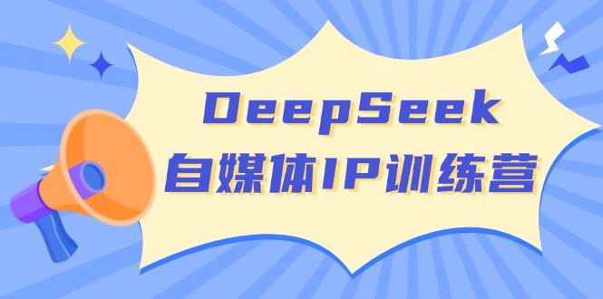 DeepSeek自媒体IP训练营，掌握四位定位法 长板变现模型 开启自媒体新篇章-轻金阁