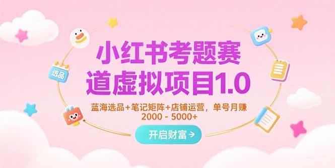 （15398期）小红书考题赛道虚拟项目1.0，蓝海选品+笔记矩阵+店铺运营，单号月赚5000+-轻金阁