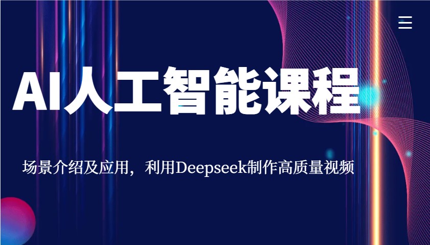 AI人工智能课程，场景介绍及应用，利用Deepseek制作高质量视频-轻金阁