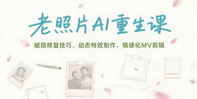 （15367期）老照片AI重生课，破损修复技巧，动态特效制作，情感化MV剪辑-轻金阁