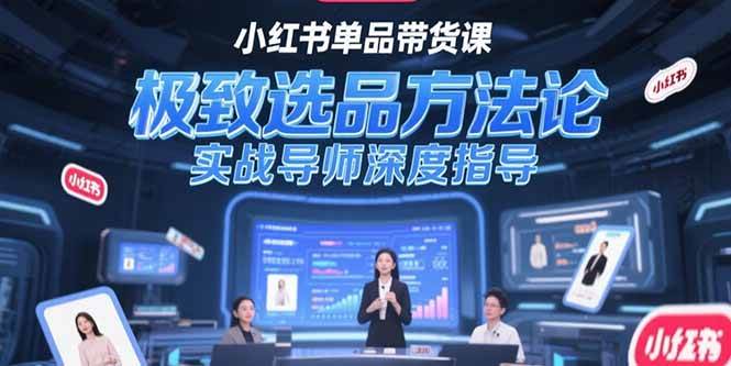 （15324期）小红书单品带货课，极致选品方法论，实战导师深度指导-轻金阁