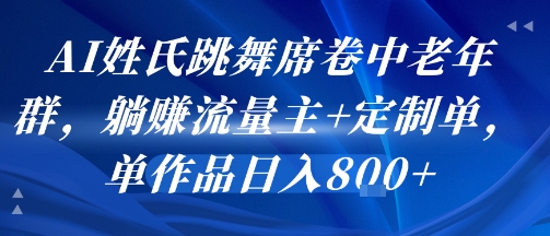 AI姓氏跳舞席卷中老年群，躺挣流量主+定制单，单作品日入8张-轻金阁