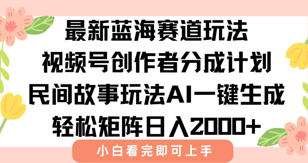 （15287期）最新视频号创作者分成民间故事玩法，AI一键生成爆款视频，轻松日入2000+-轻金阁