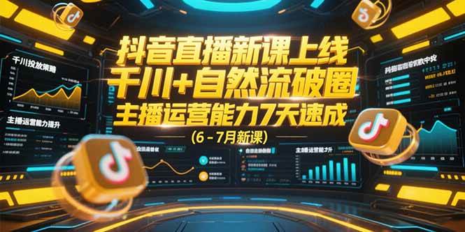 （15246期）抖音直播新课上线，千川+自然流破圈，主播运营能力7天速成 (6-7月新课)-轻金阁