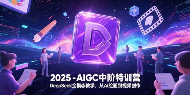 （15224期）2025-AIGC中阶特训营，DeepSeek全模态教学，从AI绘画到视频创作-轻金阁