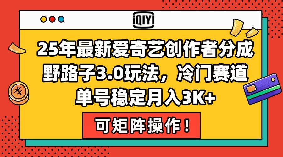 （15208期）25年最新爱奇艺创作者分成野路子3.0玩法，冷门赛道，单号稳定月入3K+，…-轻金阁