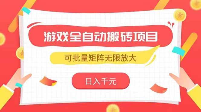 （15197期）游戏全自动搬砖项目，日入千元 ，可批量矩阵无限放大-轻金阁