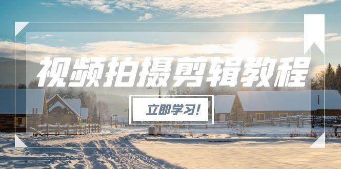 （15154期）视频拍摄剪辑教程，从基础操作到进阶，爆款视频全流程生产术-轻金阁
