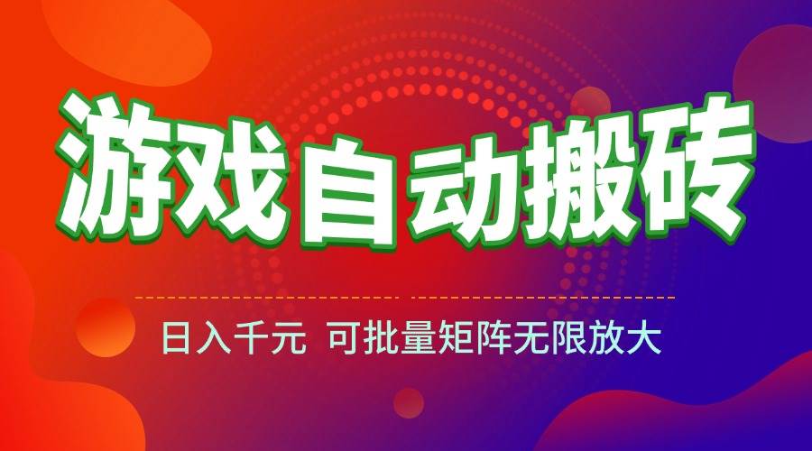 （15148期）游戏全自动搬砖项目，日入千元 ，可批量矩阵无限放大-轻金阁