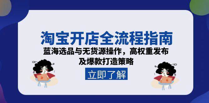 （15134期）淘宝开店全流程指南，蓝海选品与无货源操作，高权重发布及爆款打造策略-轻金阁