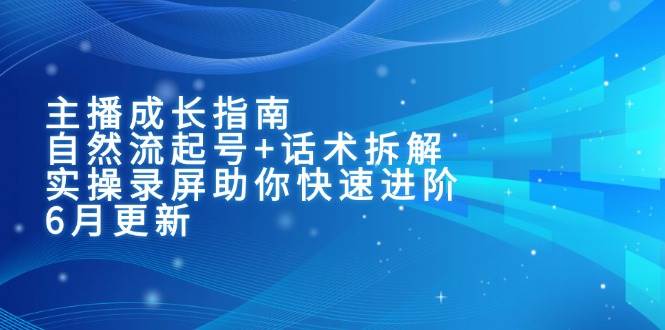 （15049期）主播成长指南：自然流起号+话术拆解，实操录屏助你快速进阶（6月更新）-轻金阁