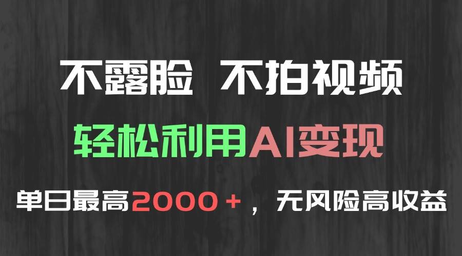 （15034期）不露脸，不拍视频，轻松利用AI变现，单日最高2000＋，无风险高利润-轻金阁