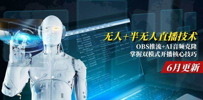 （15024期）无人+半无人直播技术:OBS推流+AI音频克隆 掌握双模式开播核心技巧-6月更新-轻金阁