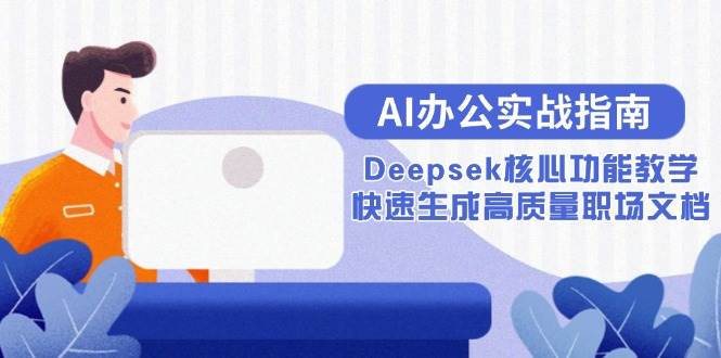 （15018期）AI办公实战指南：Deepsek核心功能教学，快速生成高质量职场文档-轻金阁