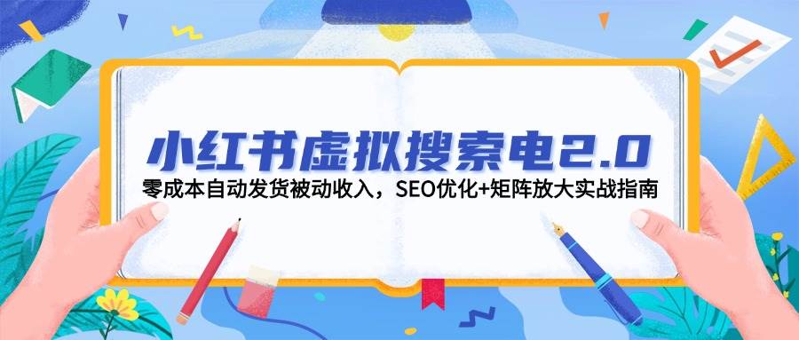 （14946期）小红书虚拟搜索电2.0，零成本自动发货被动收入，SEO优化+矩阵放大实战指南-轻金阁