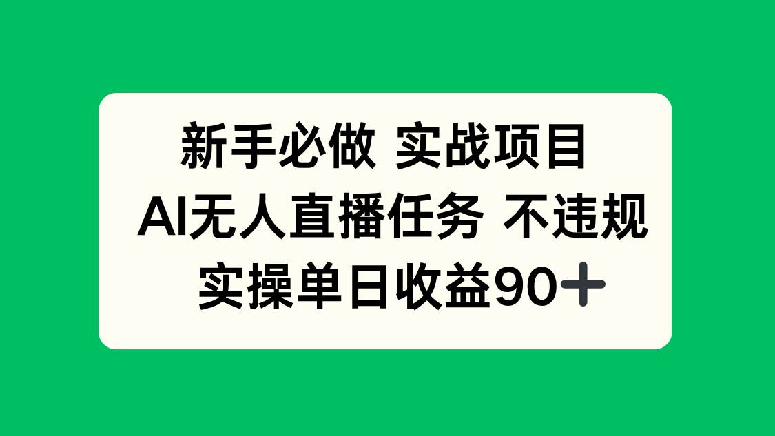 （14901期）新手必做实战项目，AI无人直播任务 不违规，实操单日收益90+-轻金阁