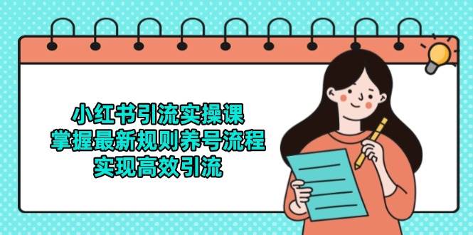 （14897期）小红书引流实操课，掌握最新规则养号流程，实现高效引流-轻金阁