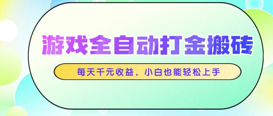 （14853期）游戏全自动打金搬砖，每天千元收益，小白也能轻松上手-轻金阁